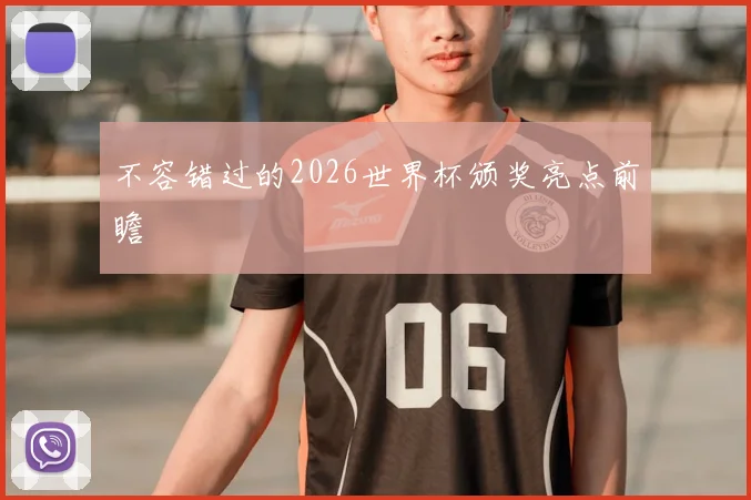 不容错过的2026世界杯颁奖亮点前瞻