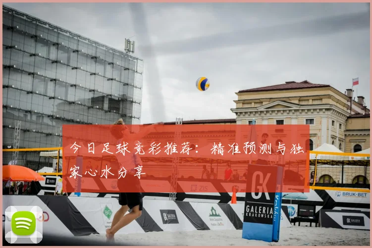 今日足球竞彩推荐：精准预测与独家心水分享